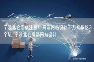 宁波北仑老板注意！高端网站设计千万别踩这3个坑_宁波北仑高端网站设计