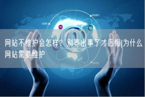 网站不维护会怎样？别等出事了才后悔|为什么网站需要维护