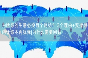 为啥你的生意必须有个网站？3个理由+实操指南让你不再犹豫|为什么需要网站
